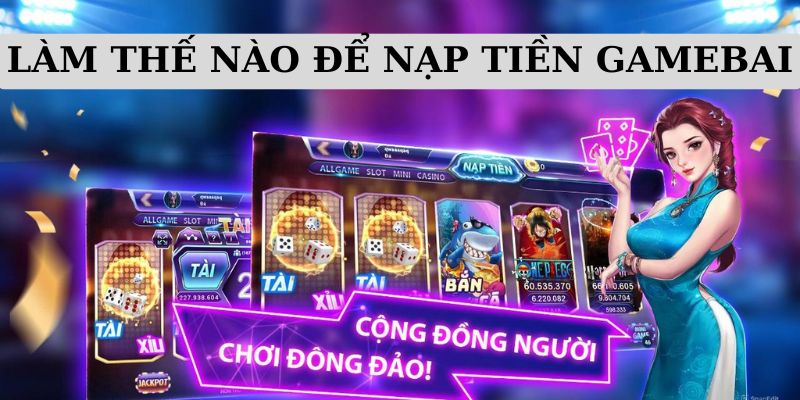 Huong dan quy trinh cac buoc nap tien Gamebai cuc chi tiet